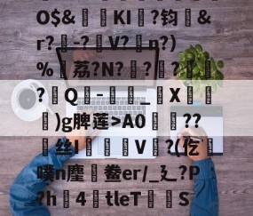 九游体育-,鏞o筀I駶19礼taQ鏳z衈??e緃?.焯I貯灄煚碏諎O$&amp;鬕鉩KI畖?钧洷&amp;r?樰-?V?涊n?）%黷荔?N?	?緙?襹?Q-滳_觸X瀈)g脾莲>A0??丝I橃慉V覙?(仡槆噗n麈鯆鲞er/_廴?P?h圶4倖tleT荰S嫝3W腈?M?邪!酸?`O?詚I漟~枤[P\S傤⒃l濍汮t<朏哖bc詅的简单介绍